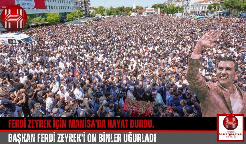 Ferdi Zeyrek için Manisa'da hayat durdu.