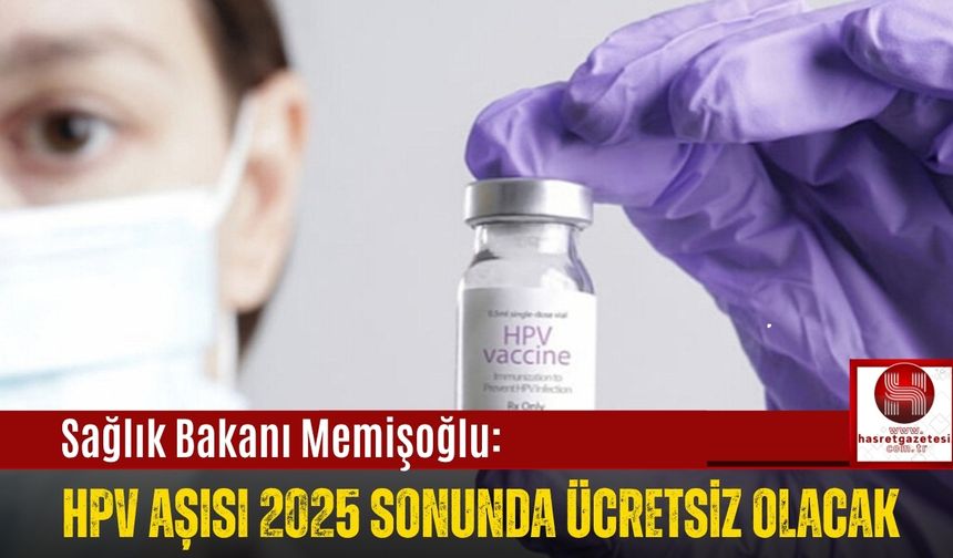 Sağlık Bakanı Memişoğlu: HPV Aşısı 2025 Sonunda Ücretsiz Olacak