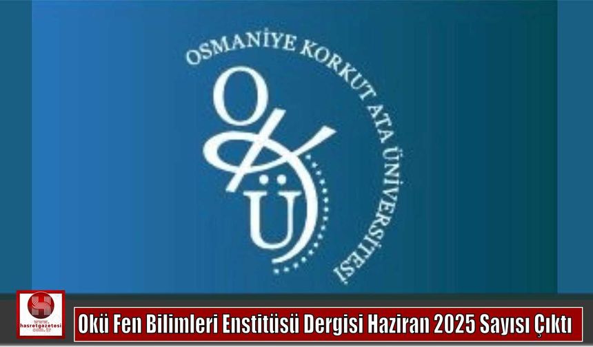 OKÜ Fen Bilimleri Enstitüsü Dergisi Haziran 2025 Sayısı Çıktı