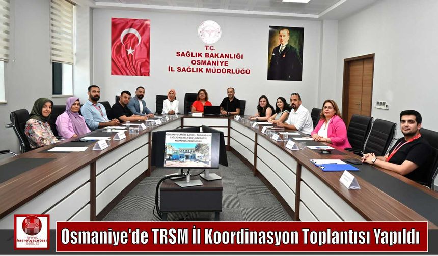 Osmaniye’de TRSM İl Koordinasyon Toplantısı Yapıldı