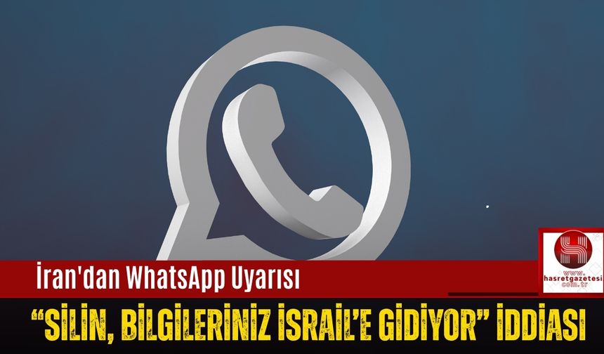 İran'dan WhatsApp Uyarısı: “Silin, Bilgileriniz İsrail’e Gidiyor” İddiası