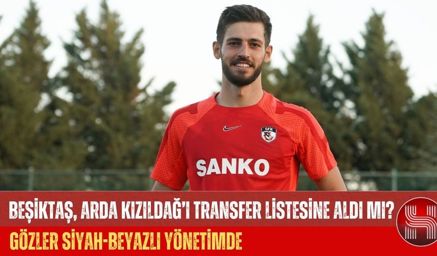 Beşiktaş, Arda Kızıldağ’ı Transfer Listesine Aldı mı?