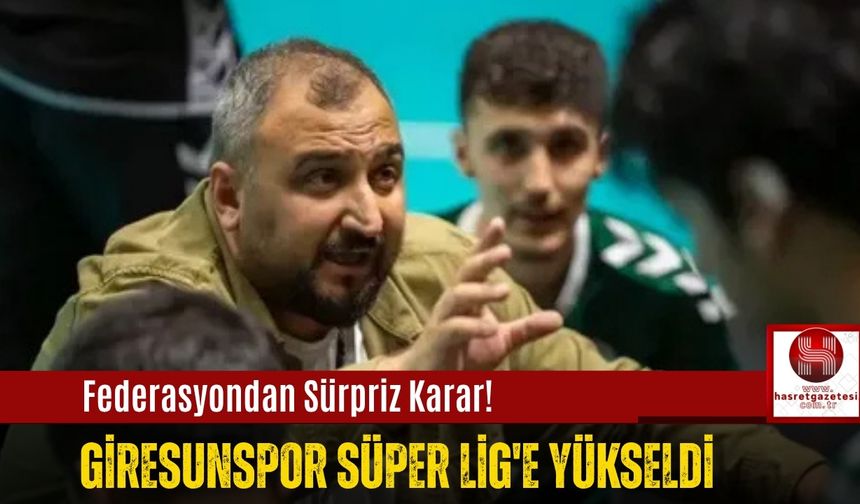 Federasyondan Sürpriz Karar! Giresunspor Süper Lig'e Yükseldi