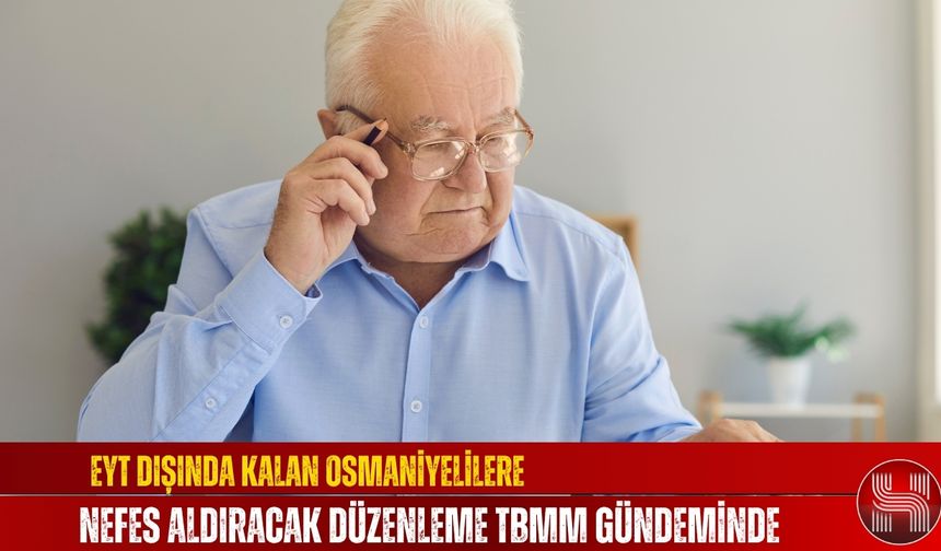 EYT Dışında Kalan Osmaniyelilere Nefes Aldıracak Düzenleme TBMM Gündeminde