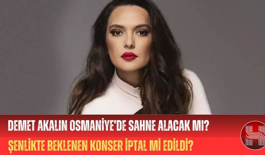 Osmaniye Demet Akalın Konseri İptal Mi?