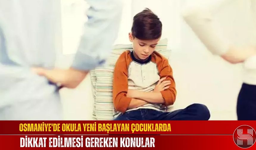 Osmaniye'de Okula Yeni Başlayan Çocuklarda Dikkat Edilmesi Gereken Konular