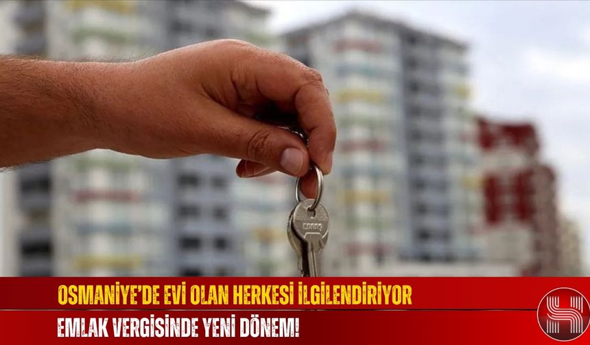 Osmaniye’de Evi Olan Herkesi İlgilendiriyor Emlak Vergisinde Yeni Dönem