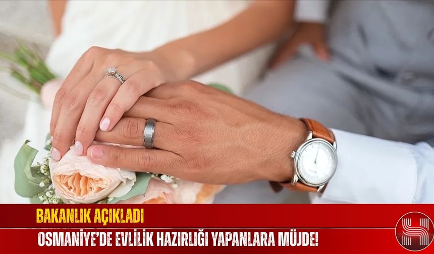 Bakanlık Açıkladı, Osmaniye’de Evlilik Hazırlığı Yapanlara Müjde!