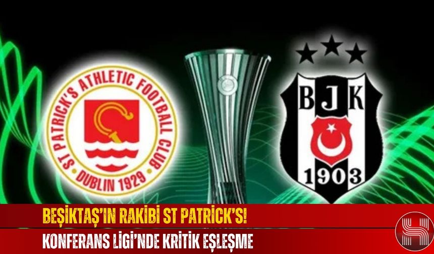 St.Patrick's-Beşiktaş Ne Zaman, Saat Kaçta, Hangi Kanalda, Muhtemel 11'ler, Nereden İzlenir, Ne Maçı?