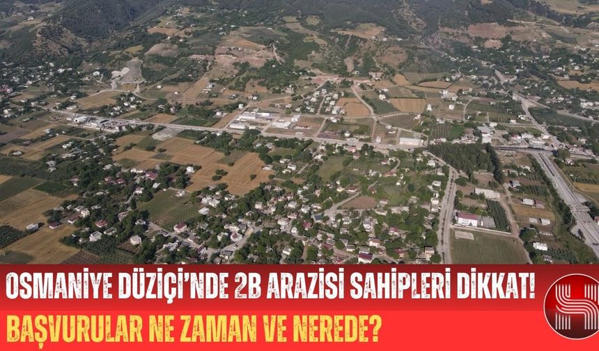 Osmaniye Düziçi’nde 2B Arazi Başvuruları Ne Zaman?