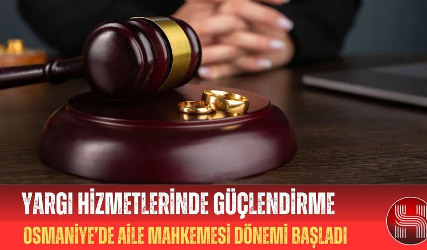 Osmaniye’de Aile Mahkemesi Dönemi Başladı