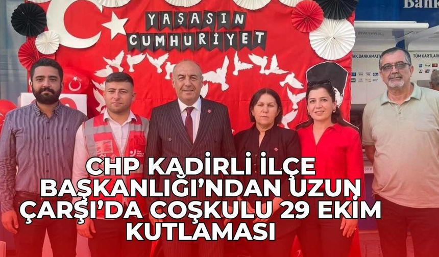 CHP Kadirli İlçe Başkanlığı’ndan Uzun Çarşı’da Coşkulu 29 Ekim Kutlaması