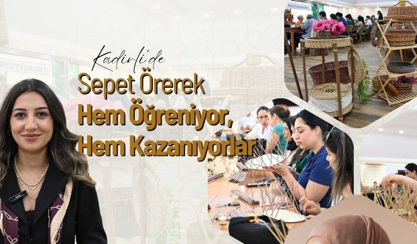 Kadirli’de Kadınlar Sepet Örerek Hem Öğreniyor Hem Kazanıyor