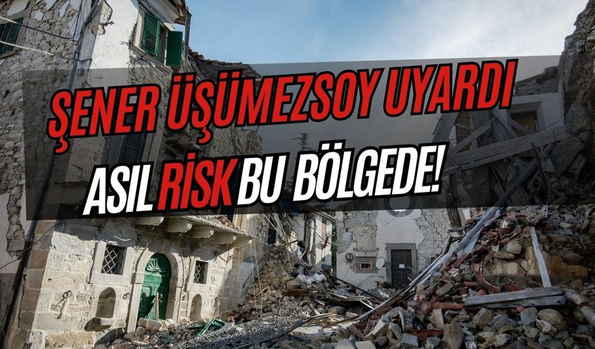 Deprem Uzmanı Şener Üşümezsoy Korkuttu: Asıl Tehlike Bu Bölgede