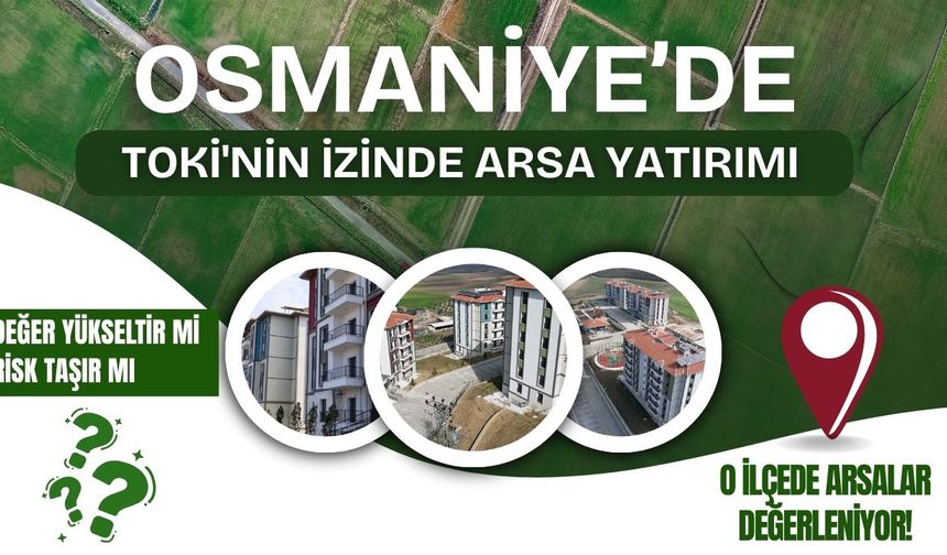 Osmaniye'de TOKİ'nin izinde arsa yatırımı: Değer yükseltir mi, risk taşır mı? Osmaniye'de arsanın en değerli olduğu ilçe