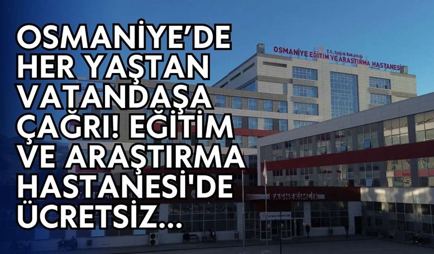 Osmaniye’de her yaştan vatandaşa çağrı! Eğitim ve Araştırma Hastanesi'de ücretsiz...