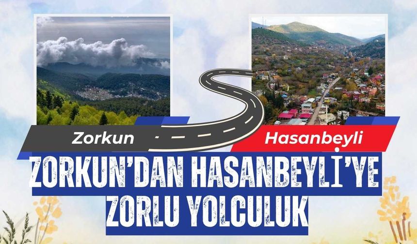 Zorkun’dan Hasanbeyli’ye Ulaşım 61 Kilometrelik Zorunlu Yolculuk