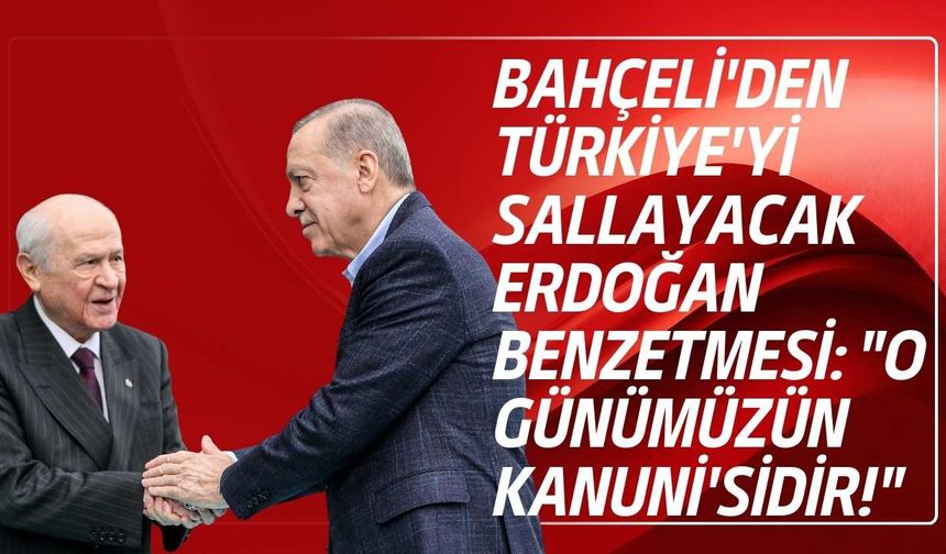 Bahçeli'den Türkiye'yi Sallayacak Erdoğan Benzetmesi: "O Günümüzün Kanuni'sidir!"