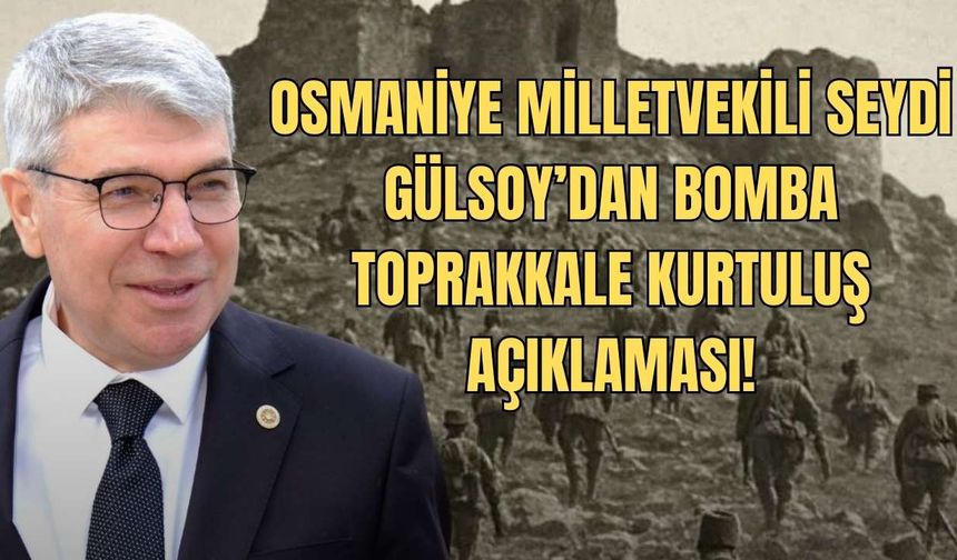Osmaniye Milletvekili Seydi Gülsoy’dan Bomba Toprakkale Kurtuluş Açıklaması!