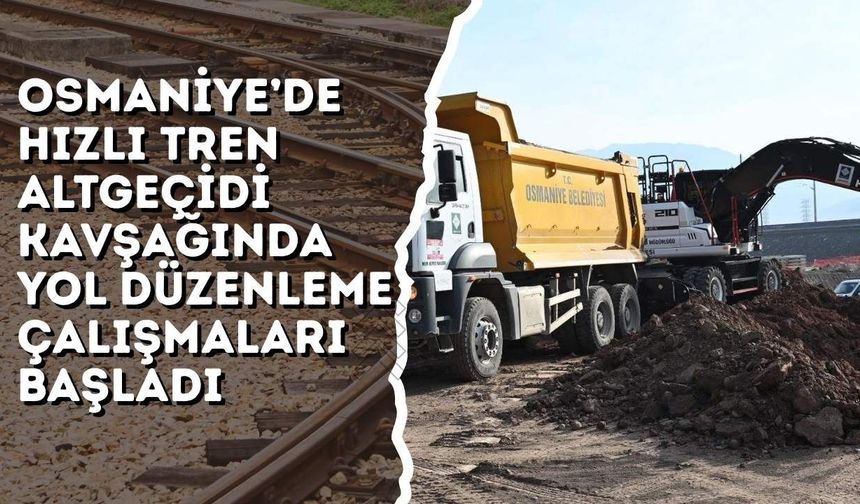 Osmaniye’de Hızlı Tren Altgeçidi Kavşağında Yol Düzenleme Çalışmaları Başladı