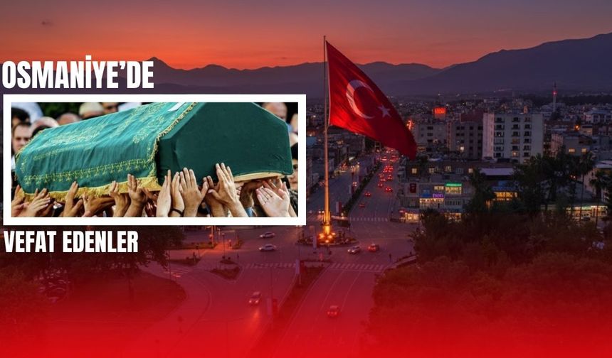 OSMANİYE'DE 08 ŞUBAT 2026 PAZAR GÜNÜ VEFAT EDENLER