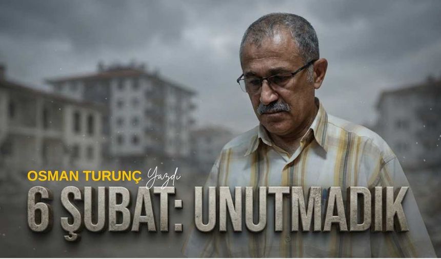 Unutmanın İhanet Olduğu Gün 6 Şubat