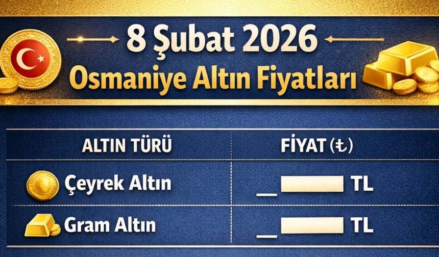 8 Şubat 2026 Osmaniye Çeyrek ve Gram Altın Fiyatları Ne Kadar Oldu?
