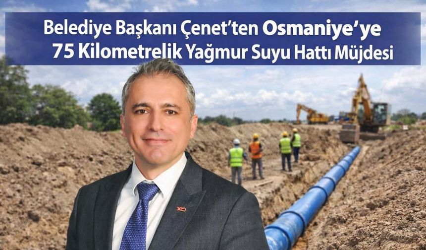 Belediye Başkanı Çenet'ten Osmaniye'ye 75 Kilometrelik Yağmur Suyu Hattı Müjdesi