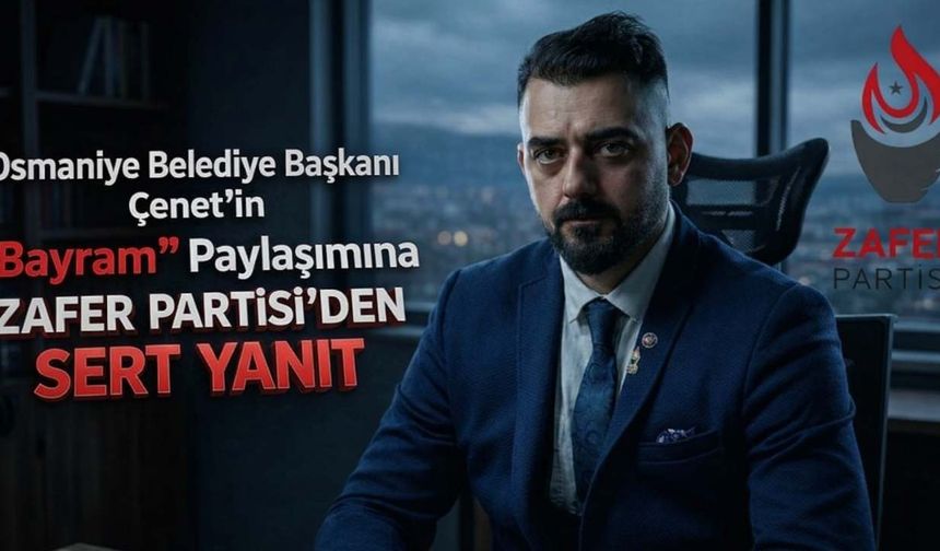 Osmaniye Belediye Başkanı Çenet’in "Bayram" Paylaşımına Zafer Partisi'den Sert Yanıt