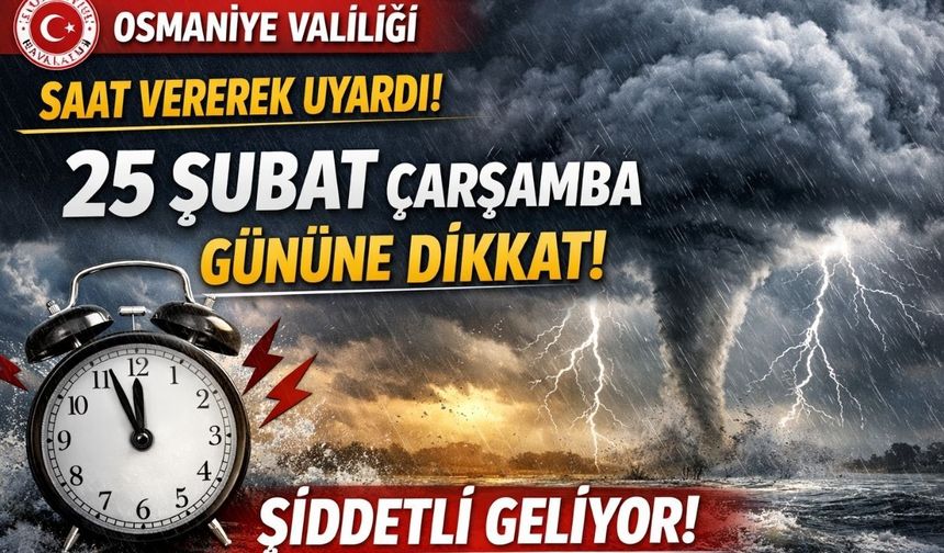 Osmaniye Valiliği Saat Vererek Uyardı! 25 Şubat Çarşamba Gününe Dikkat: Şiddetli Geliyor