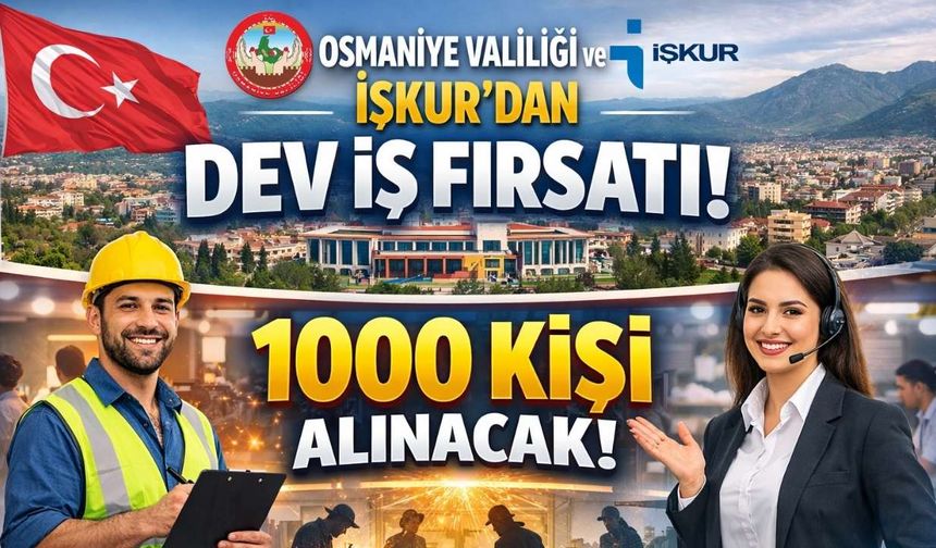 Osmaniye Valiliği ve İŞKUR’dan dev iş fırsatı: 1000 kişi alınacak!