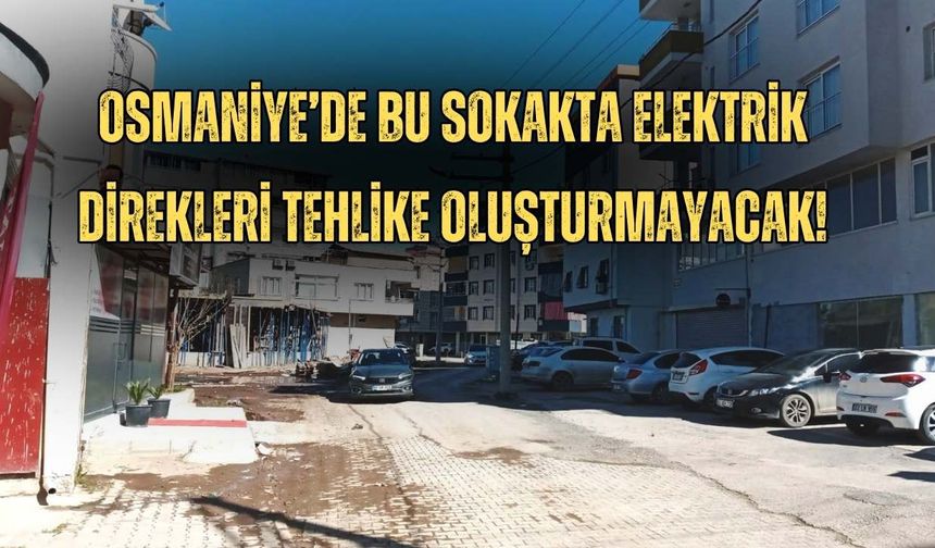 Osmaniye’de Bu Sokakta Elektrik Direkleri Tehlike Oluşturmayacak!