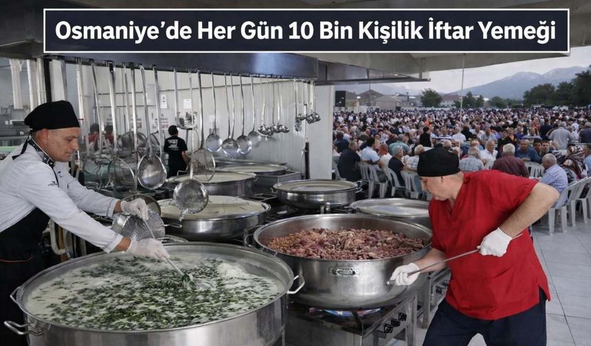 Osmaniye’de Her Gün 10 Bin Kişilik İftar Yemeği