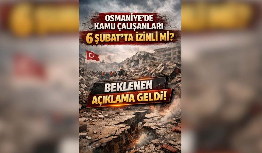 Osmaniye'de Kamu Çalışanları 6 Şubat'ta İzinli mi? Beklenen Açıklama Geldi!