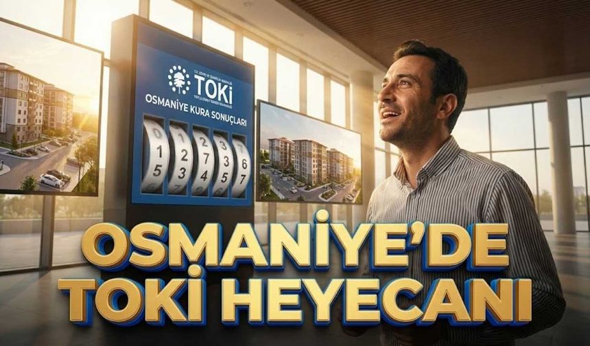 Osmaniye’de Konut Heyecanı Başlıyor 2 bin 990 Ev Sahibini Buluyor