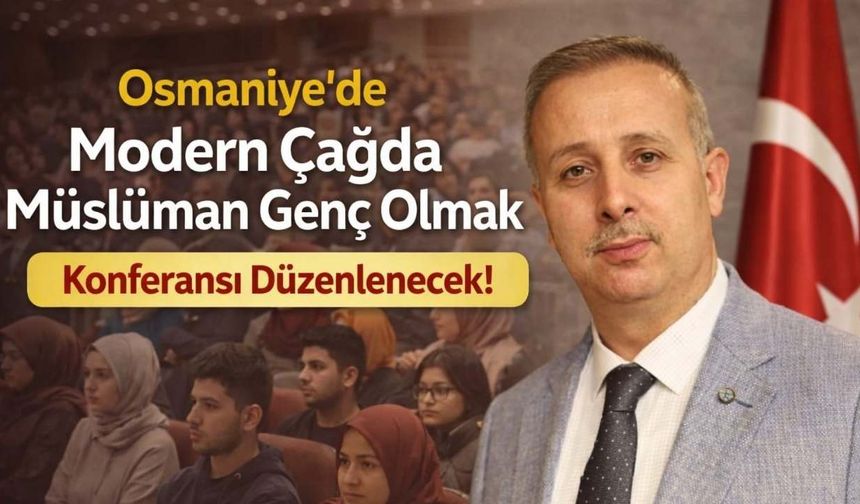 Osmaniye'de “Modern Çağda Müslüman Genç Olmak” Konferansı Düzenlenecek