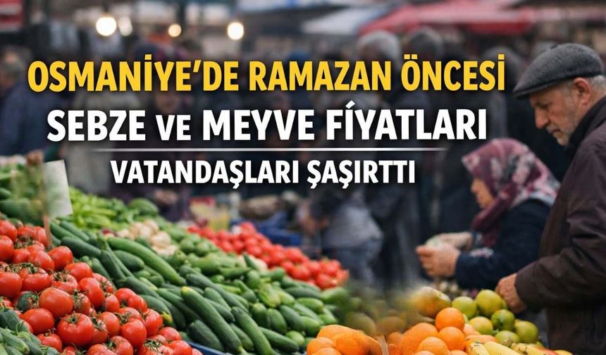 Osmaniye’de Ramazan Öncesi Sebze ve Meyve Fiyatları Vatandaşları Şaşırttı