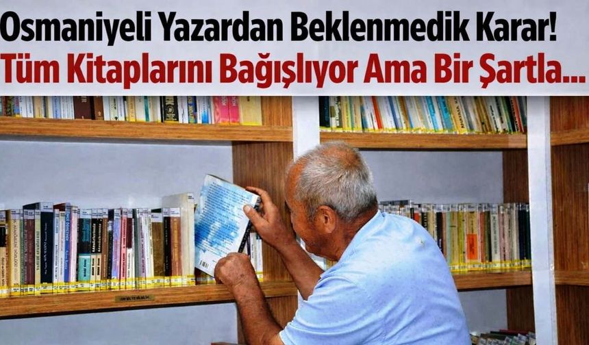 Osmaniyeli Yazardan Beklenmedik Karar! Tüm Kitaplarını Bağışlıyor Ama Bir Şartla...