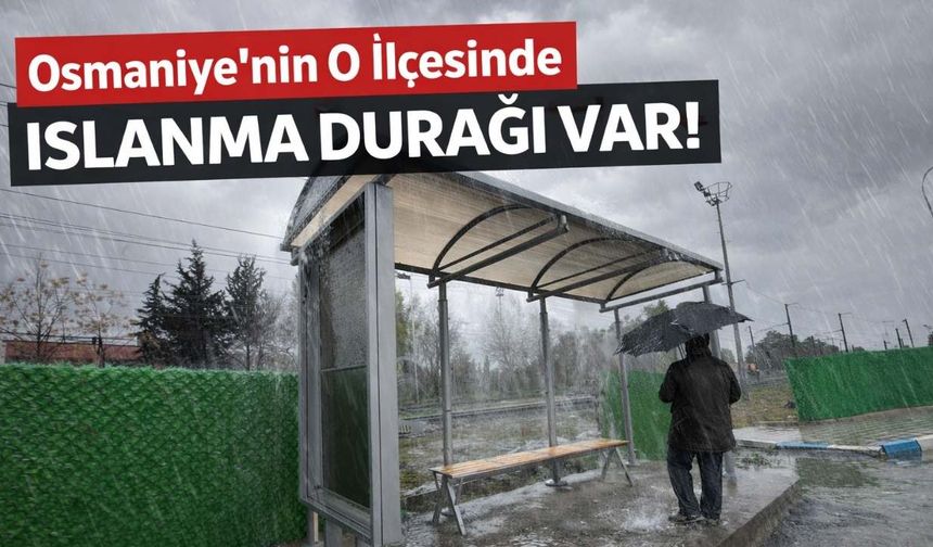 Osmaniye’nin o ilçesinde ıslanma durağı var!