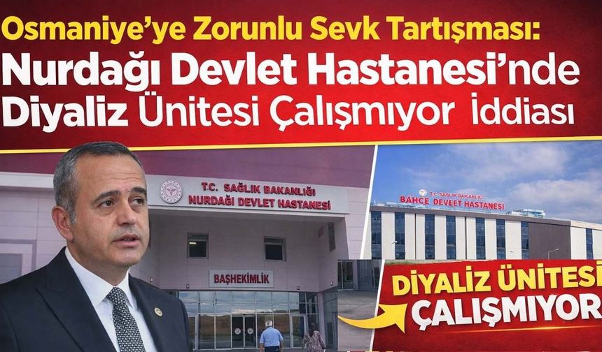 Osmaniye’ye Zorunlu Sevk Tartışması: Nurdağı Devlet Hastanesi'nde Diyaliz Ünitesi Çalışmıyor İddiası