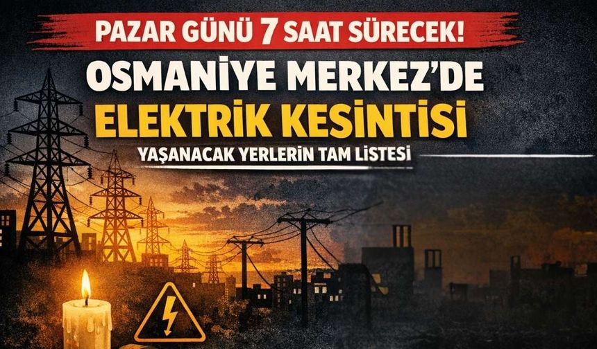 Pazar Günü 7 Saat Sürecek! Osmaniye Merkez'de Elektrik Kesintisi Yaşanacak Yerlerin Tam Listesi
