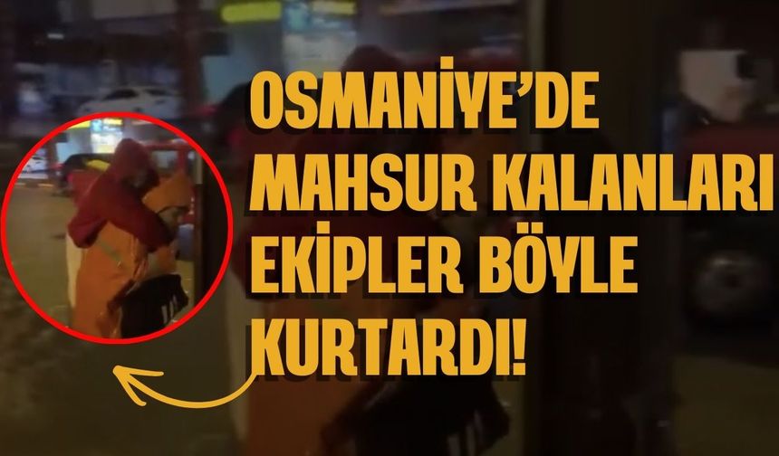 Sokaklar Göle Döndü, Ağaçlar Devrildi: Osmaniye’de Mahsur Kalanları Ekipler Böyle Kurtardı!