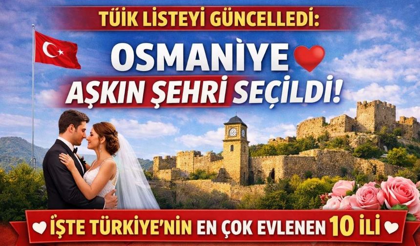 TÜİK Listeyi Güncelledi: Osmaniye Aşkın Şehri Seçildi! İşte Türkiye'nin En Çok Evlenen 10 İli