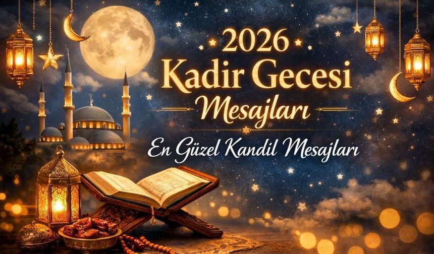 2026 Kadir Gecesi Mesajları: Aileye, Eşe, Sevgiliye ve Arkadaşlara Gönderilecek Dualı, Anlamlı, Resimli, En Güzel Kandil