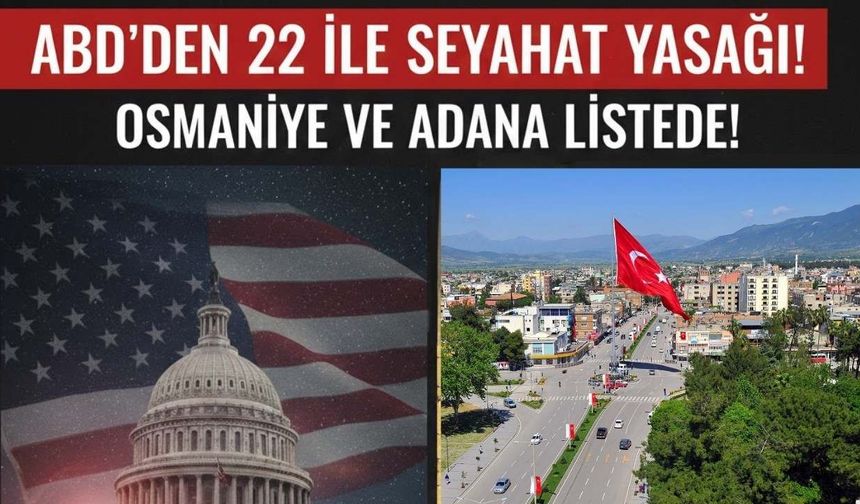 ABD'nin Ankara Büyükelçiliği'nden Osmaniye dahil 22 ile seyahat kısıtlaması! Adana detayı ise çok konuşulacak!