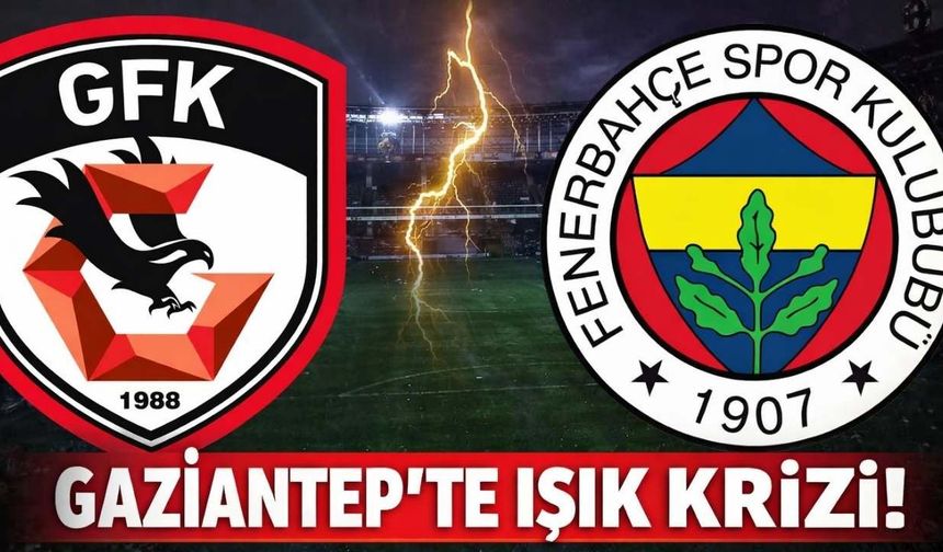 Gaziantep Fenerbahçe Maçı Oynanmayacak mı? Gaziantep Stadı’nda Işık Krizi mi Var, Erteleme ya da İptal Kararı mı Çıkacak
