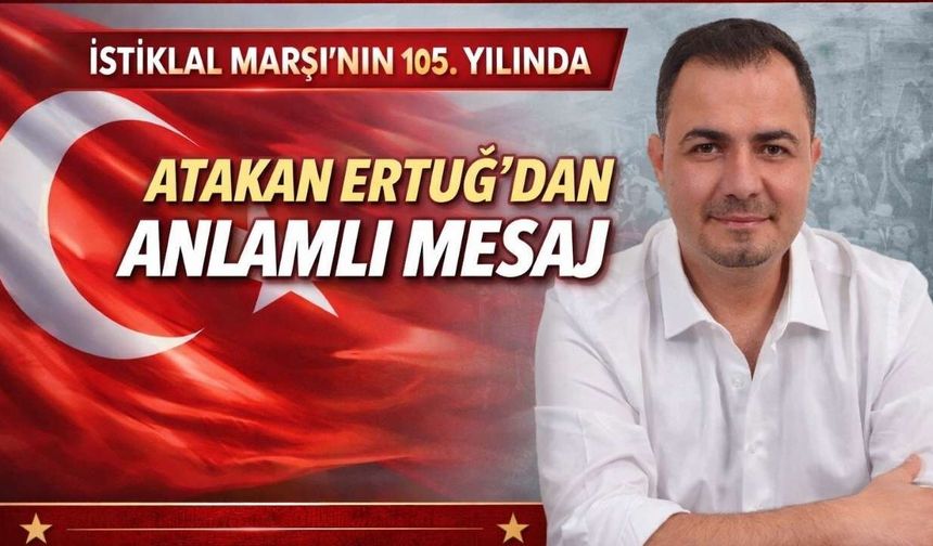 İstiklal Marşı’nın 105. Yılında Atakan Ertuğ’dan Anlamlı Mesaj