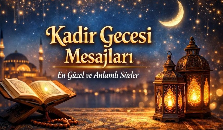 2026 Kadir Gecesi Mesajları: Sevgiliye, Eşe, Aileye En Güzel, Dualı ve Resimli Kandil Sözleri!