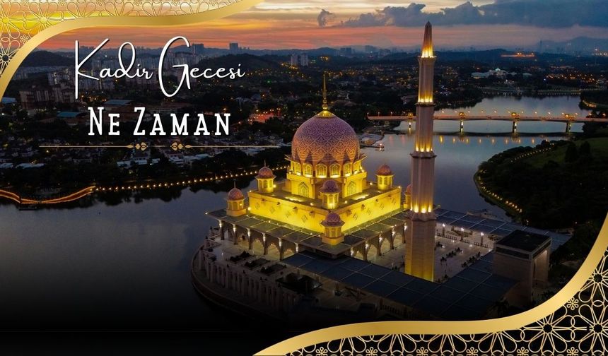 Kadir Gecesi Ne Zaman? Hangi Gün İdrak Edilecek?