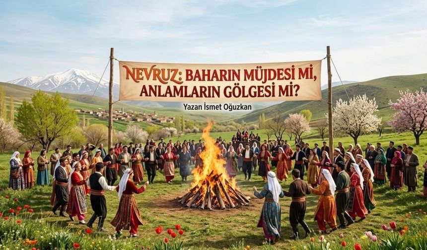NEVRUZ: BAHARIN MÜJDESİ Mİ, ANLAMLARIN GÖLGESİ Mİ?
